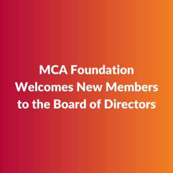MCA Foundation Welcomes New Members to the Board of Directors