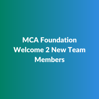 MCA Foundation Welcome 2 New Team Members