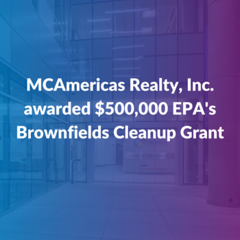 MCAmericas Realty, Inc. awarded $500,000 EPA's Brownfields Cleanup Grant. 
