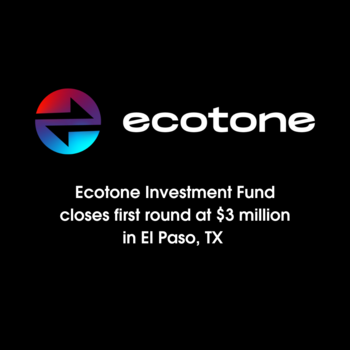 Ecotone Investment Fund closes first round at $3 million in El Paso, TX 