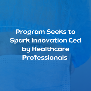 Program Seeks to Spark Innovation Led by Healthcare Professionals 