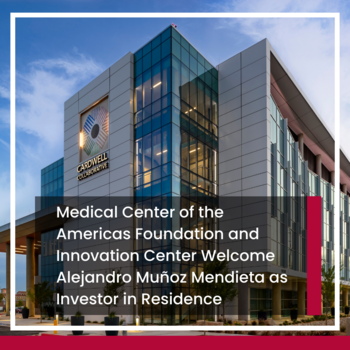 Medical Center of the Americas Foundation and Innovation Center Welcome Alejandro Muñoz Mendieta as Investor in Residence